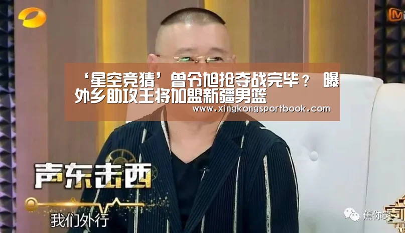 ‘星空竞猜’曾令旭抢夺战完毕? 曝外乡助攻王将加盟新疆男篮(图1) 星空官网