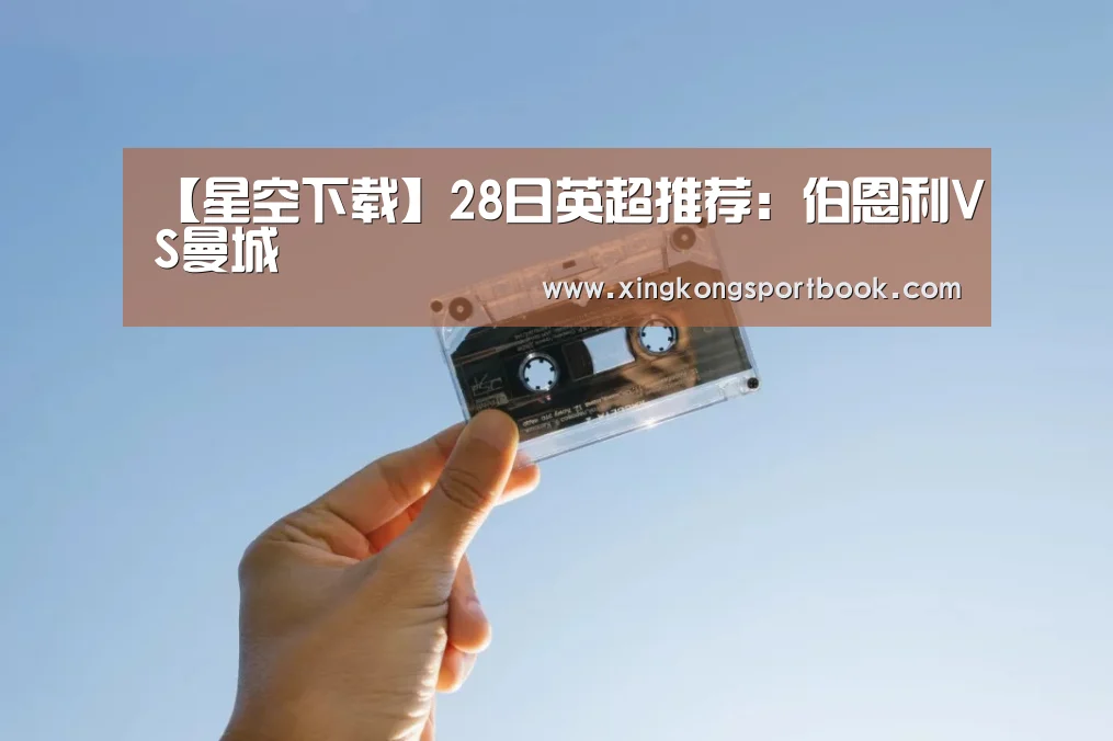 【星空下载】28日英超推荐:伯恩利VS曼城(图2) 星空赛事